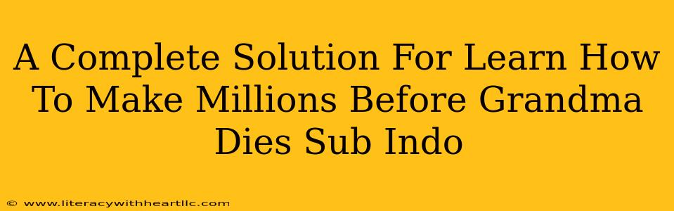 A Complete Solution For Learn How To Make Millions Before Grandma Dies Sub Indo