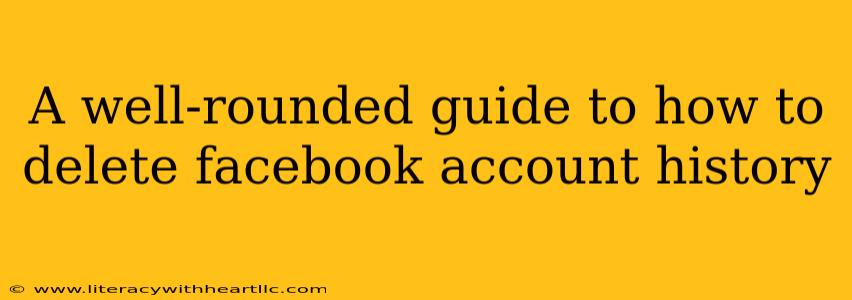 A well-rounded guide to how to delete facebook account history