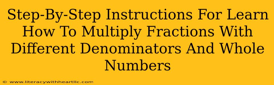 Step-By-Step Instructions For Learn How To Multiply Fractions With Different Denominators And Whole Numbers