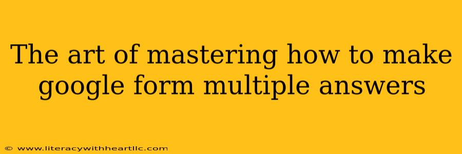 The art of mastering how to make google form multiple answers