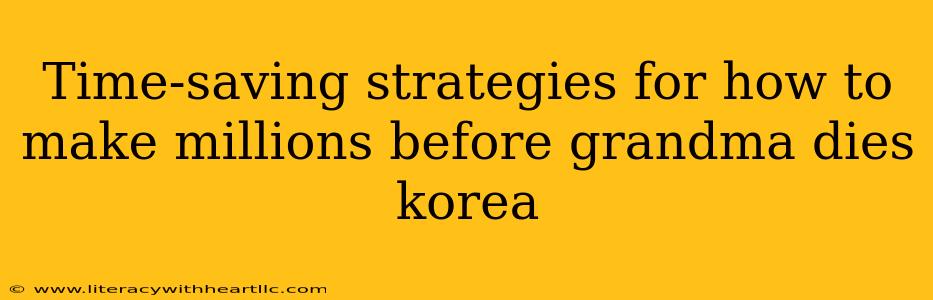 Time-saving strategies for how to make millions before grandma dies korea